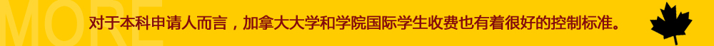 对于本科申请人而言，加拿大大学和学院国际学生收费也有着很好的控制标准。