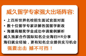 威久留学强大出场阵容：
上百所世界名校招生面试官面对面
数十位留学专家讲解各国留学新政
海量高额奖学金成功申请案例解析
威久独家合作国际知名企业海归HR分享海归就业经验，更有知名企业提供实习机会
……
强震出击 撼不可挡！
