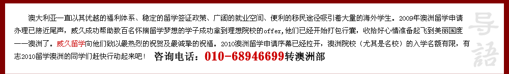 2009年澳洲留学申请办理已接近尾声,威久成功帮助数百名怀揣留学梦想的学子成功拿到理想院校的offer,他们已经开始打包行囊,收拾好心情准备起飞到美丽国度――澳洲了。威久留学向他们致以最热烈的祝贺及最诚挚的祝福。