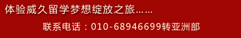 体验威久留学梦想绽放之旅 联系电话?10-68946699转亚洲部