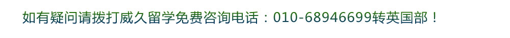 如有疑问请拨打威久留学免费咨询电话：010-68946699转英国部！