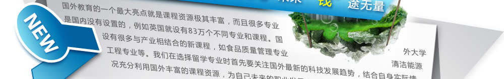 导语：国外教育的一个最大亮点就是课程资源极其丰富，而且很多专业是国内没有设置的，例如英国就设有83万个不同专业和课程。国外大学设有很多与产业相结合的新课程，如食品质量管理专业、清洁能源工程专业等。我们在选择留学专业时首先要关注国外最新的科技发展趋势，结合自身实际情况充分利用国外丰富的课程资源，为自己未来的职业发展真正找到升级的敲门砖。