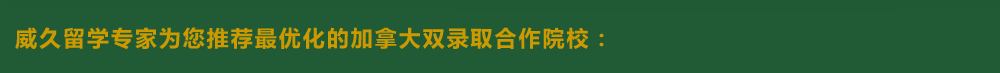 威久留学为您推荐最优化的加拿大双录取合作院校