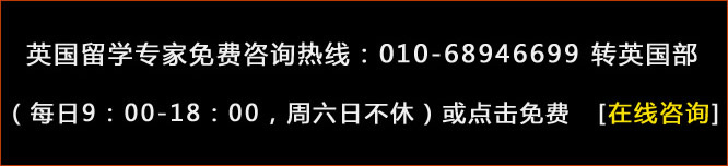 英国留学专家免费咨询热线：010-68946699 转英国部
（每日9：00-18：00，周六日不休）或点击免费　[在线咨询]